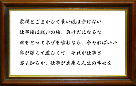 要領とごまかしで長い坂は歩けない・仕事場は戦いの場、負け犬になるな・歳をとってホゾを噛むなら、今やればいい・奥が深くて厳しくて、それが仕事さ・君よ知るか、仕事が出来る人生の幸せを