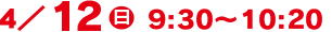 4/12(日)9:30～10:20