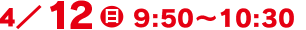 4/12(日)9:50～10:30